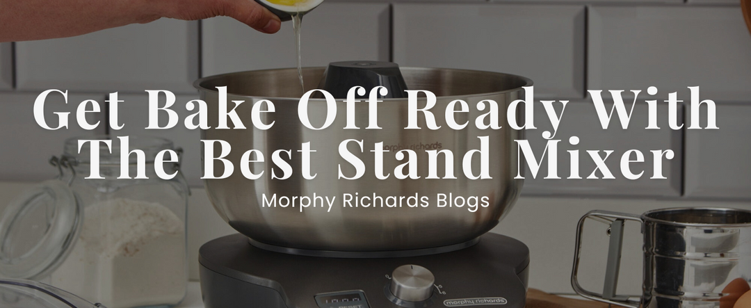 Get Bake Off Ready With The Best Stand Mixer
